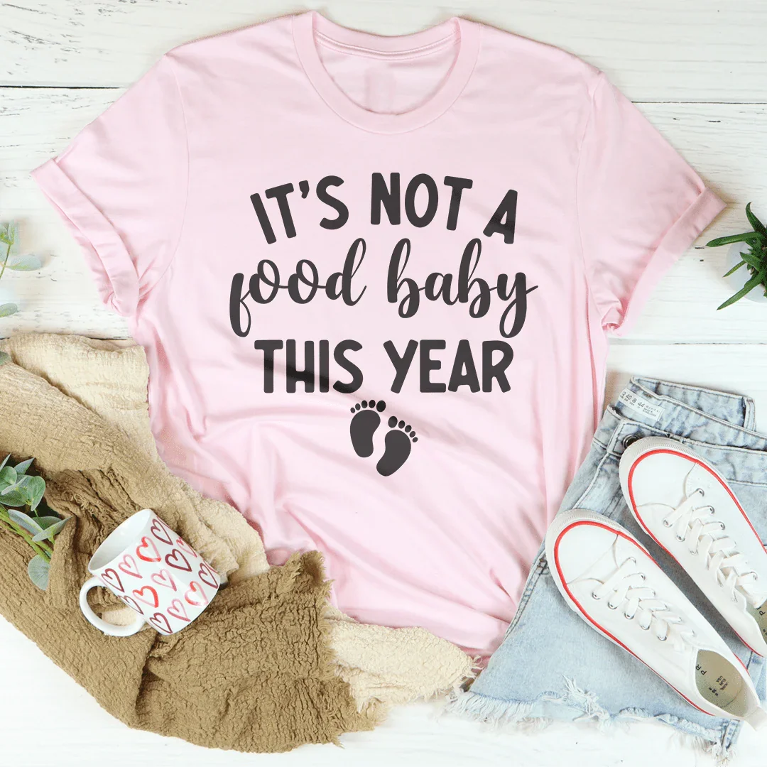 It's Not A Food Baby This Year Tee