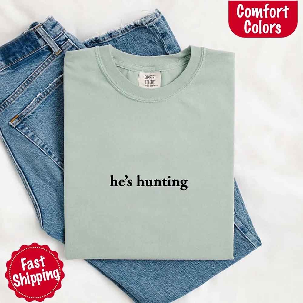 He’s Hunting – Funny Outdoor Lifestyle Comfort Colors Shirt for Women