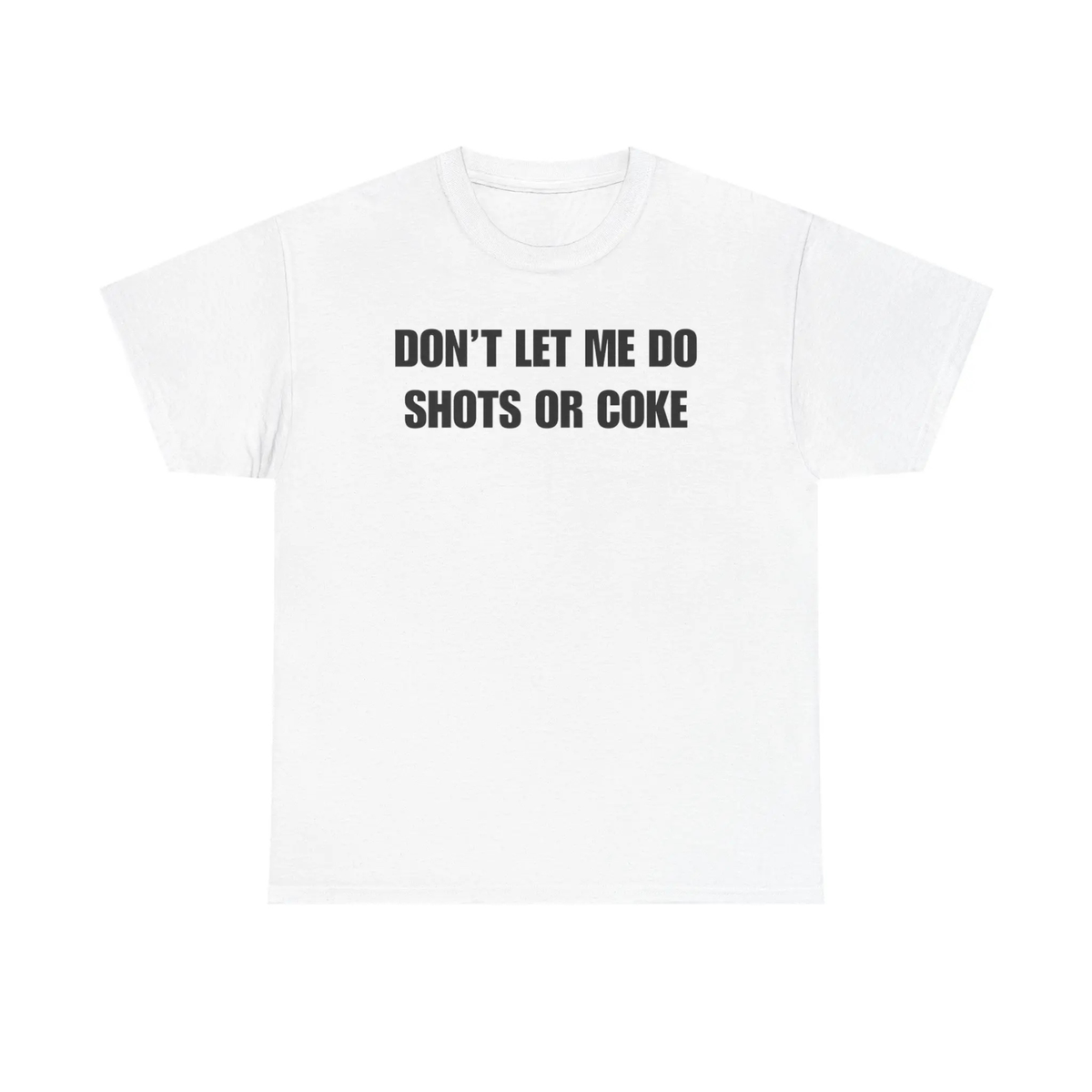 "DON'T LET ME" Funny Shots T-Shirt