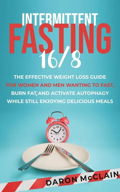 Intermittent Fasting 16/8: The Effective Weight Loss Guide for Women and Men Wanting to Fast, Burn Fat, and Activate Autophagy While Still Enjoyi - Hardcover