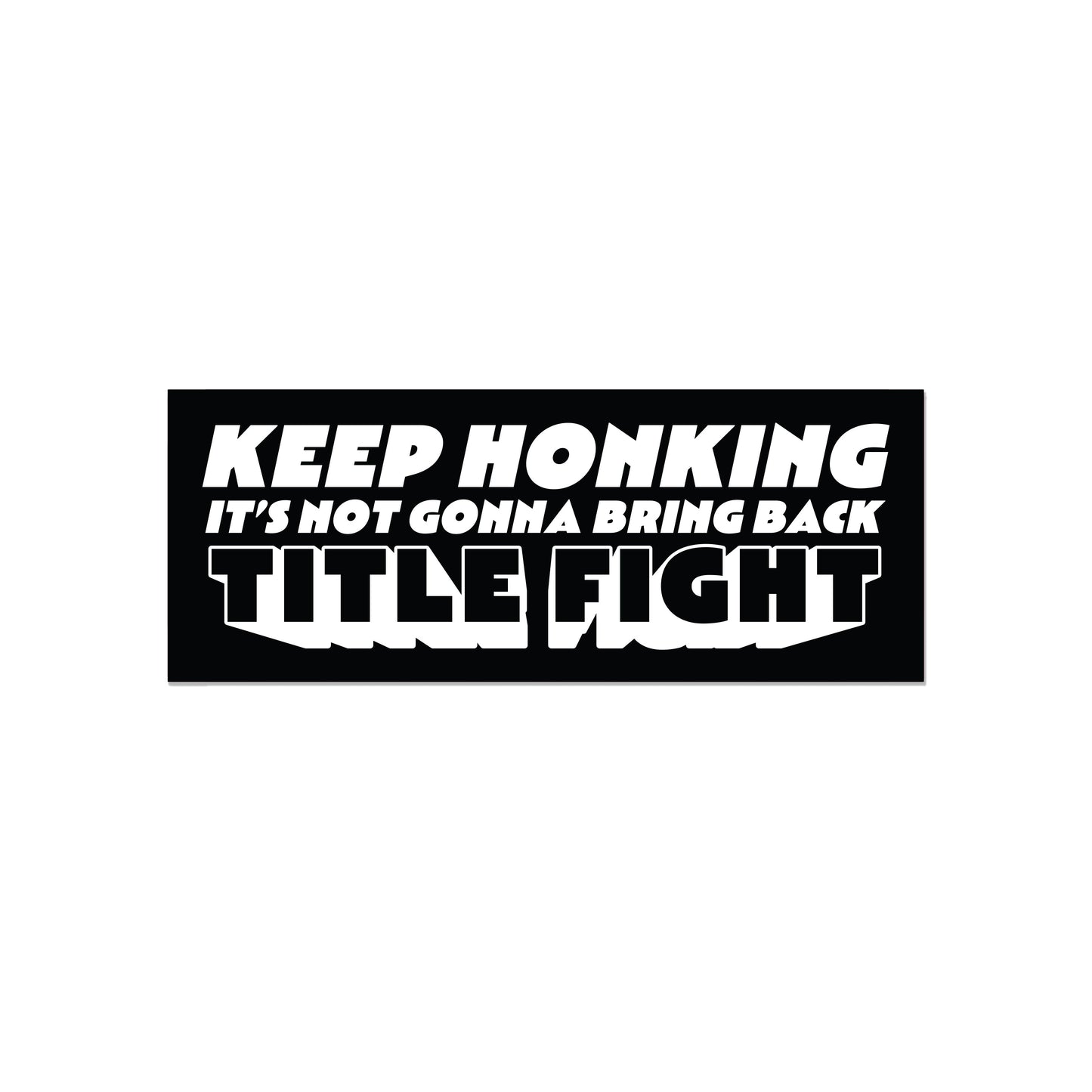 Keep Honking It's Not Gonna Bring Back Title Fight Bumper Sticker