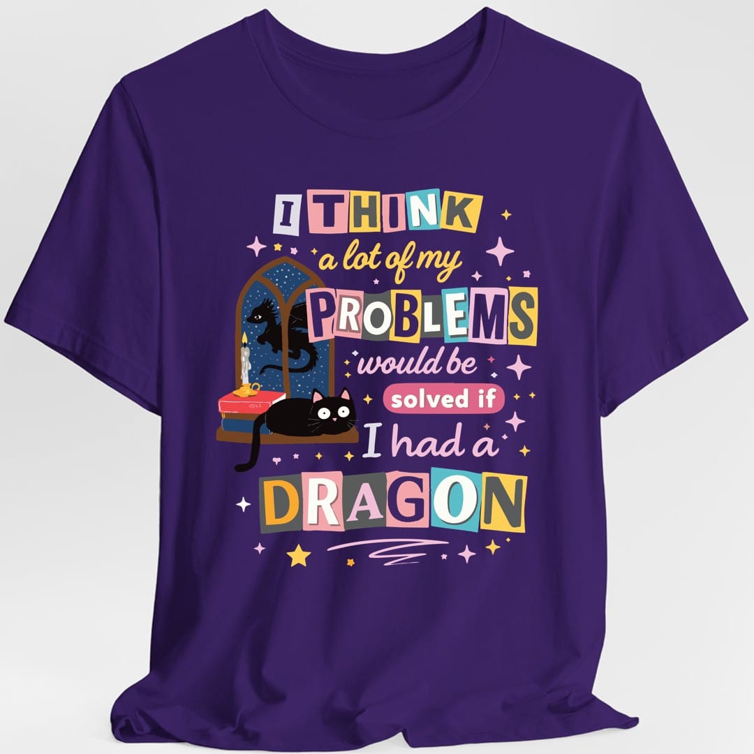 A Lot Of My Problems Would Be Solved If I Had A Dragon T-Shirt