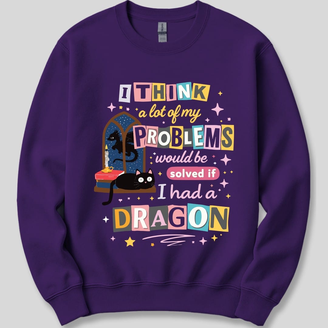 A Lot Of My Problems Would Be Solved If I Had A Dragon Sweatshirt