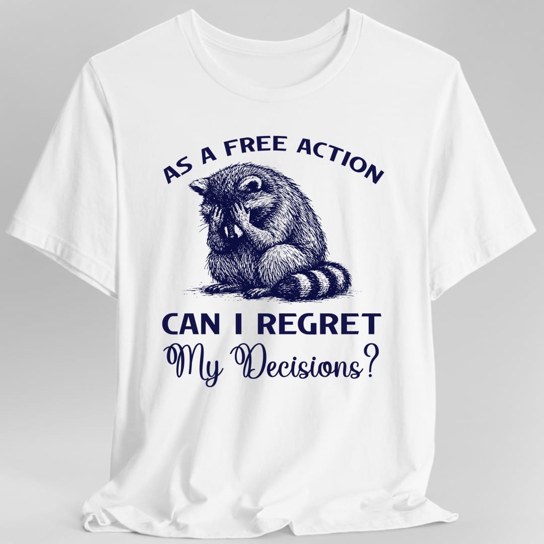 As A Free Action Can I Regret My Decisions T-Shirt
