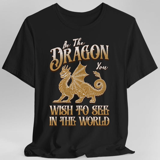 Sé el dragón que deseas ver en el mundo camiseta