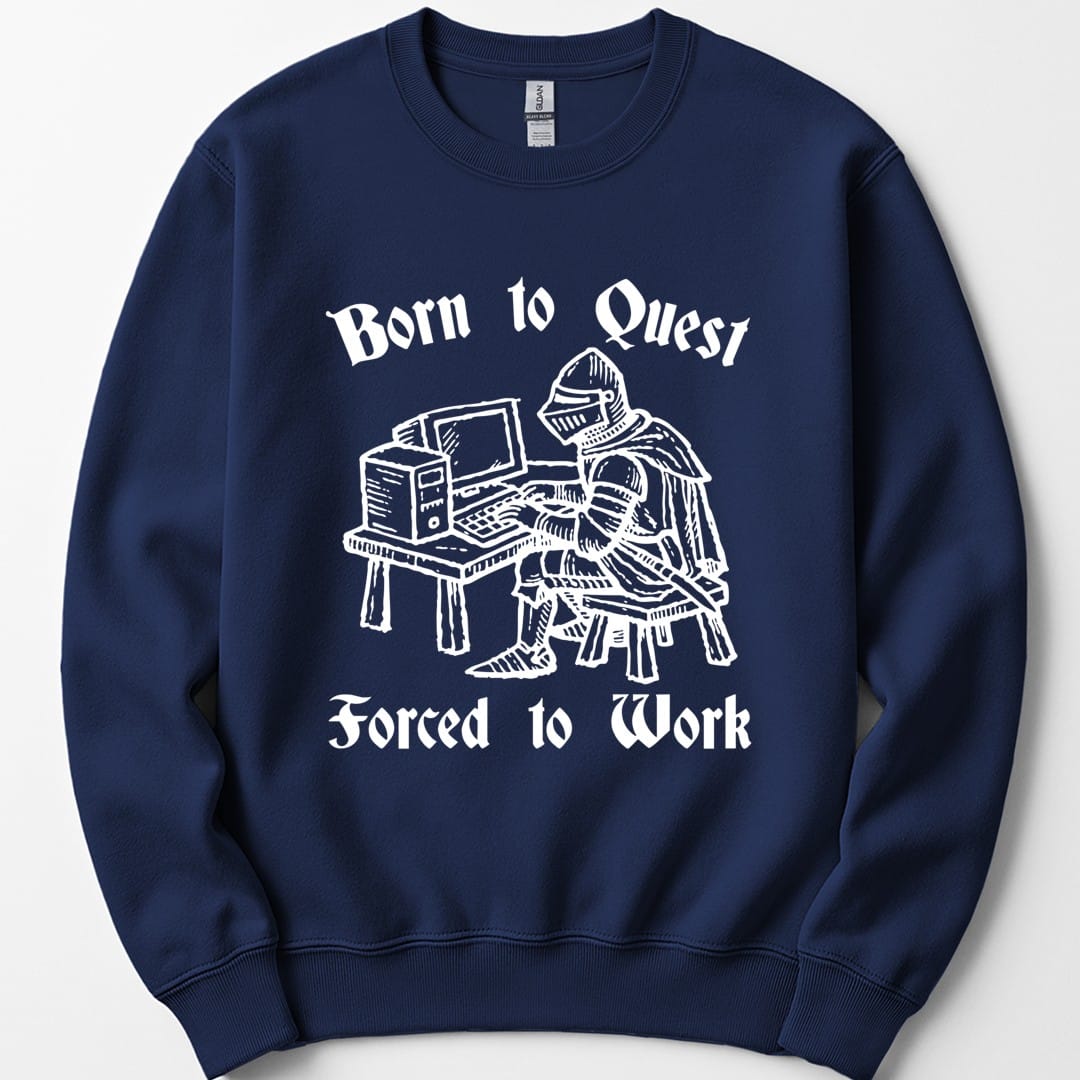 Born to Quest Forced to Work Sweatshirt