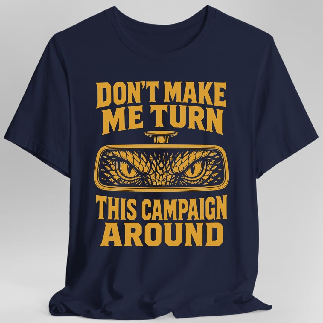 Don't Make Me Turn This Campaign Around DM T-Shirt
