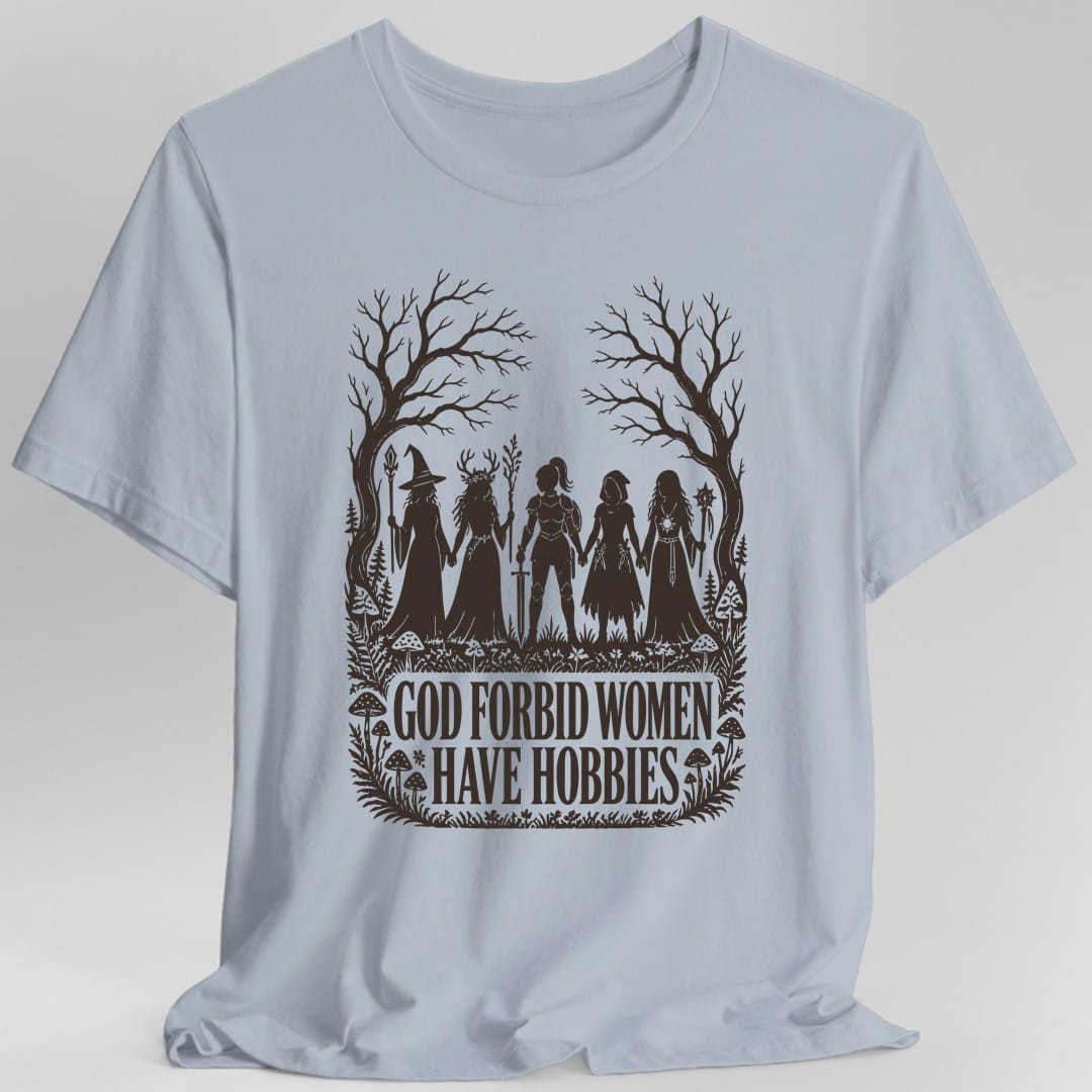 God Forbid Women Have Hobbies T-Shirt
