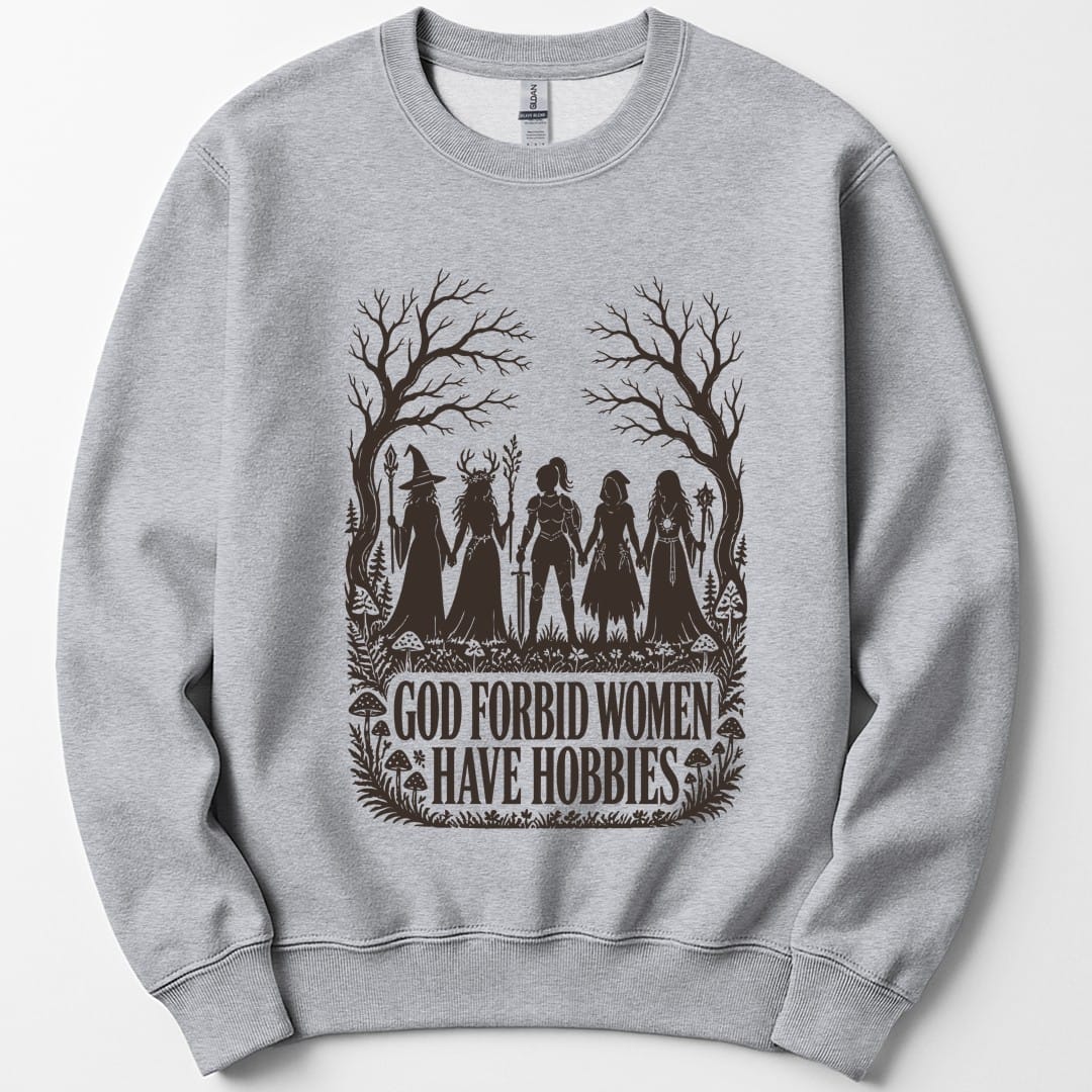 God Forbid Women Have Hobbies Sweatshirt