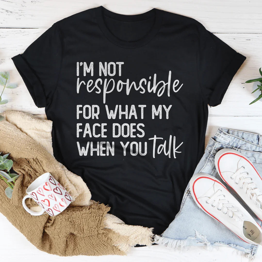 I’m Not Responsible For What My Face Does Tee