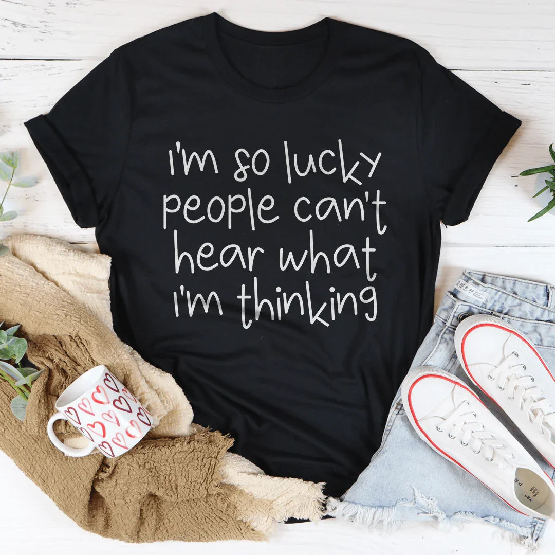 I'm So Lucky People Can't Hear What I'm Thinking Tee