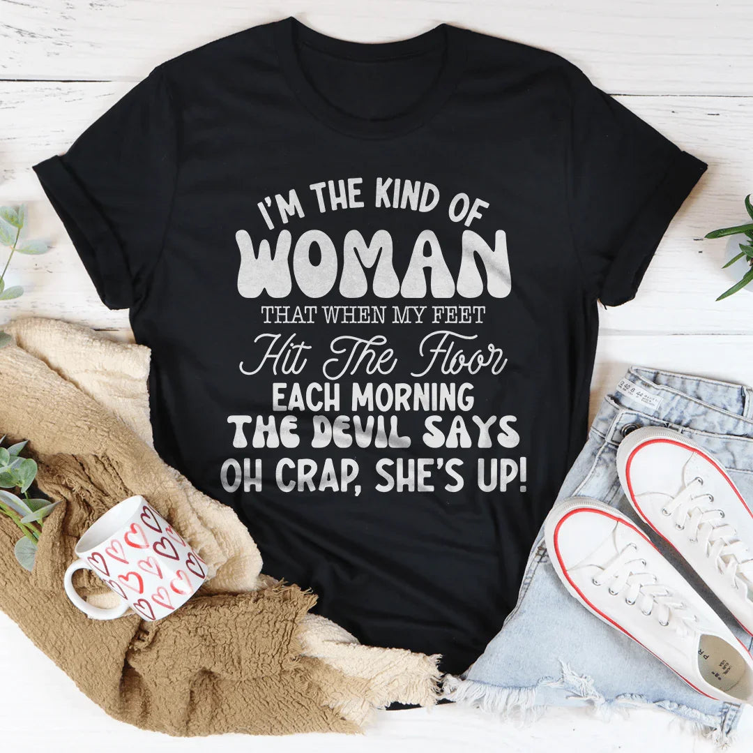 I’m The Kind Of Woman That When My Feet Hit The Floor Each Morning Tee