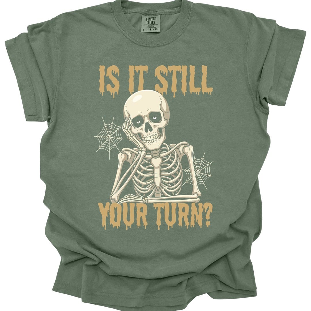Is It Still Your Turn T-Shirt - Comfort Colors