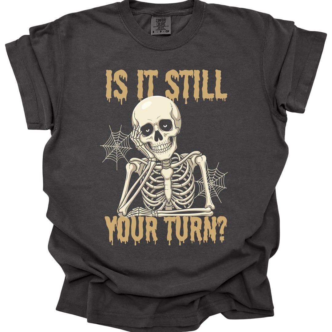 Is It Still Your Turn T-Shirt - Comfort Colors
