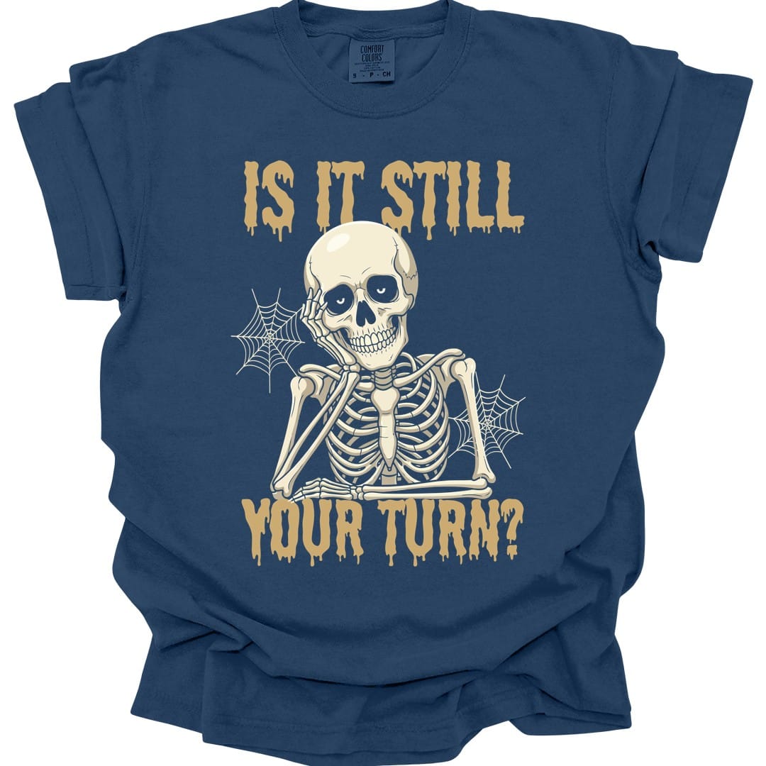 Is It Still Your Turn T-Shirt - Comfort Colors