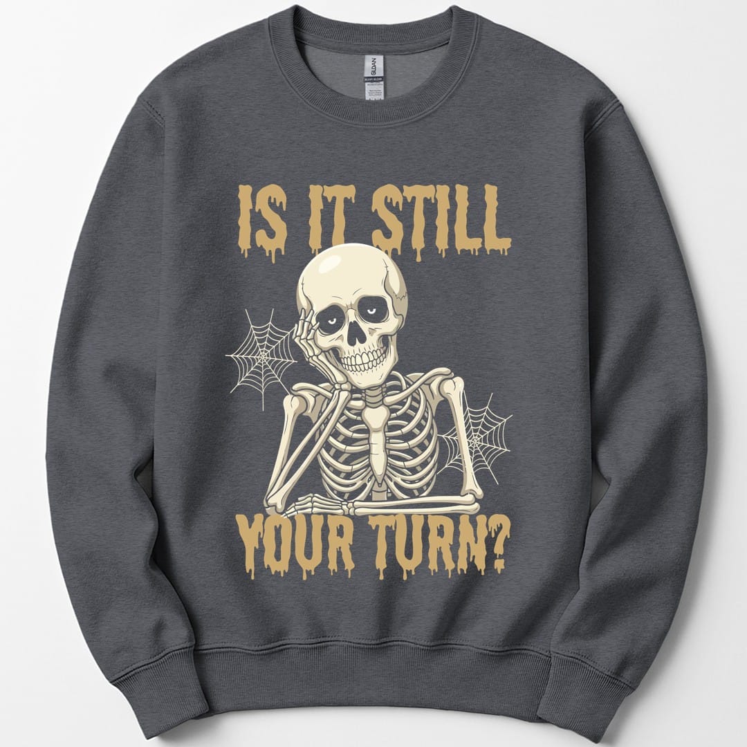 Is It Still Your Turn Sweatshirt