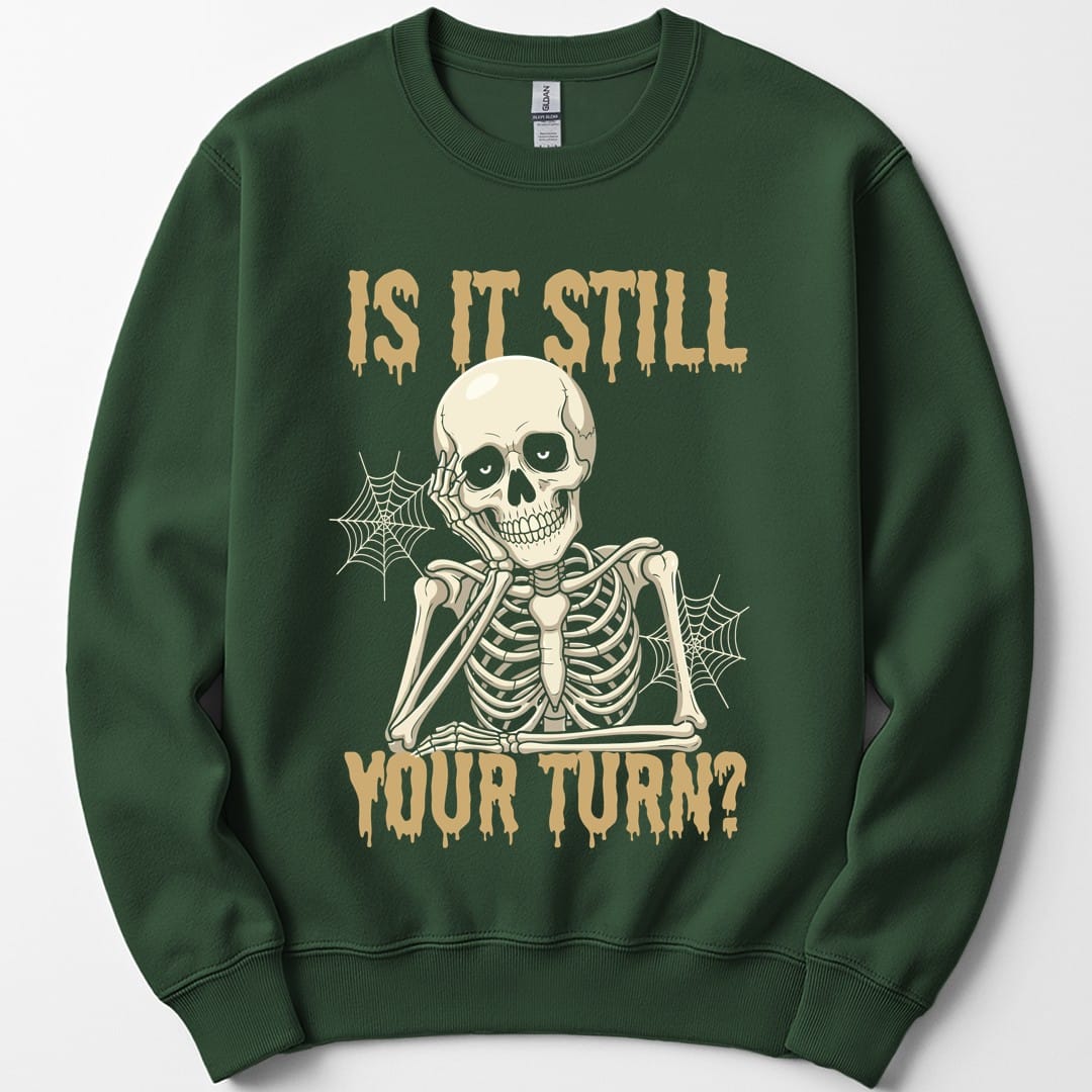 Is It Still Your Turn Sweatshirt