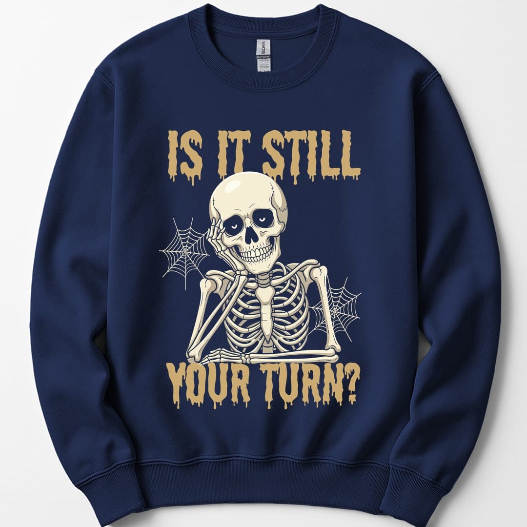 Is It Still Your Turn Sweatshirt