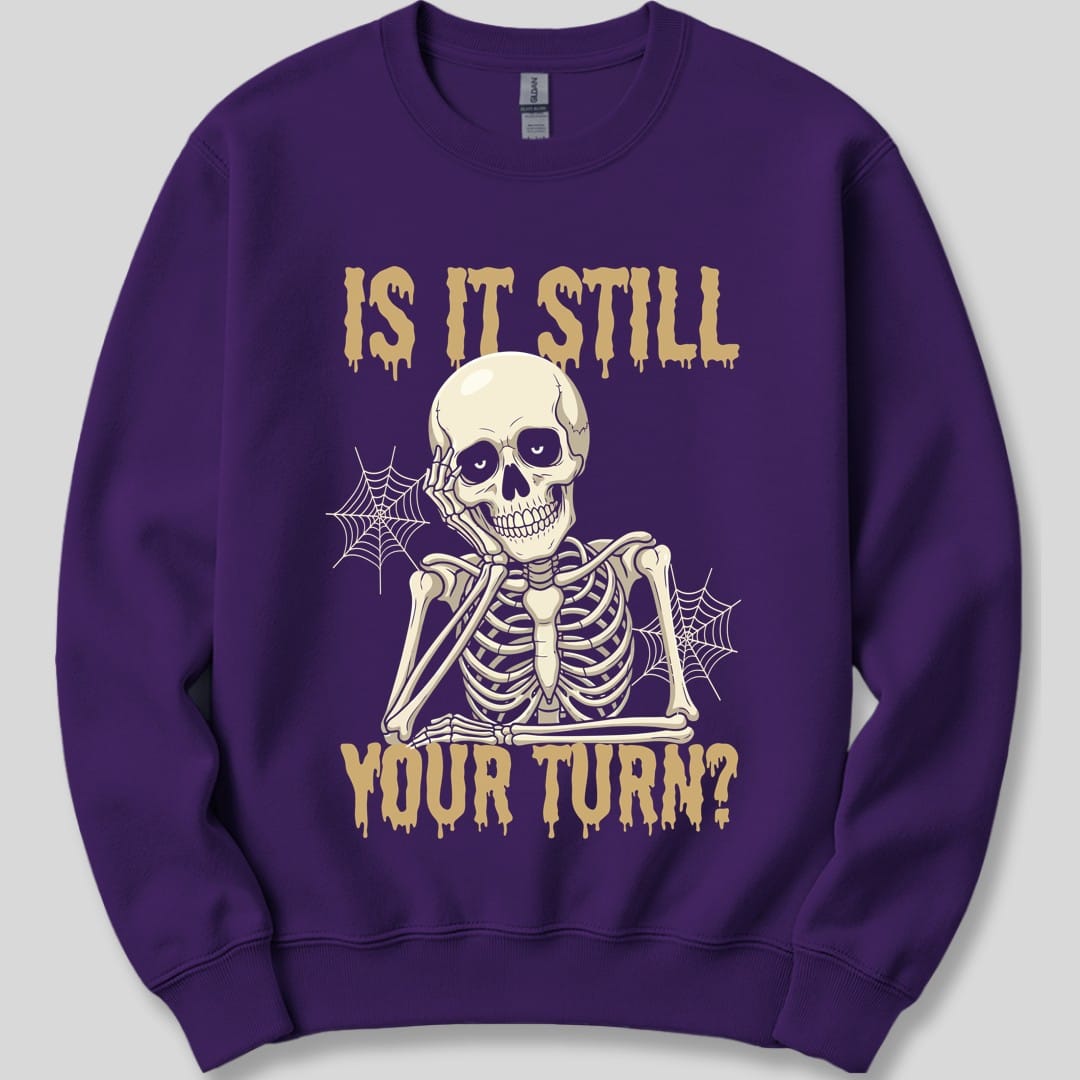 Is It Still Your Turn Sweatshirt