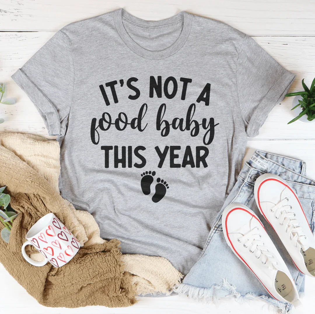 It's Not A Food Baby This Year Tee