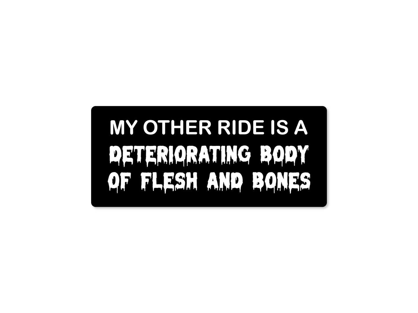 My Other Ride Is A Deteriorating Body Of Flesh And Bones Bumper Sticker