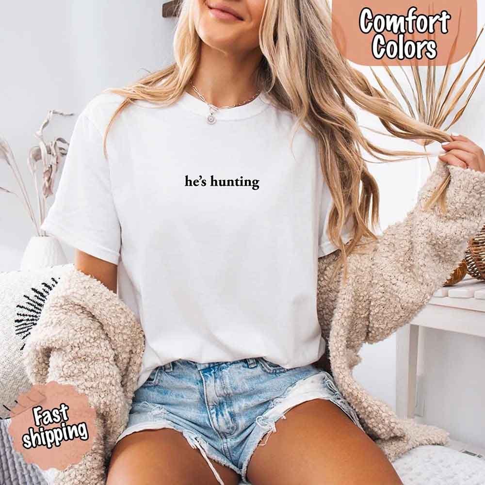 He’s Hunting – Funny Outdoor Lifestyle Comfort Colors Shirt for Women