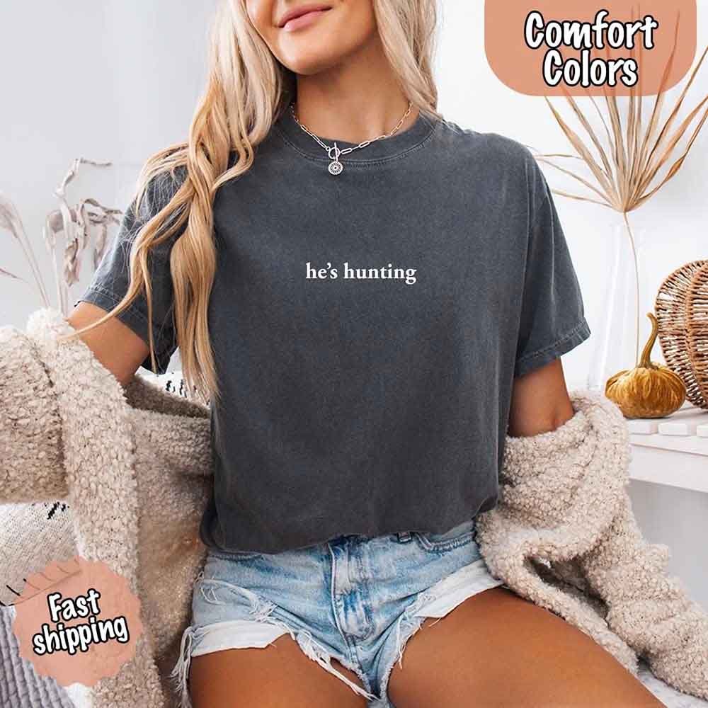 He’s Hunting – Funny Outdoor Lifestyle Comfort Colors Shirt for Women
