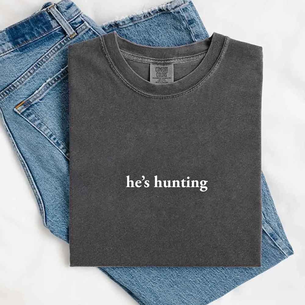 He’s Hunting – Funny Outdoor Lifestyle Comfort Colors Shirt for Women