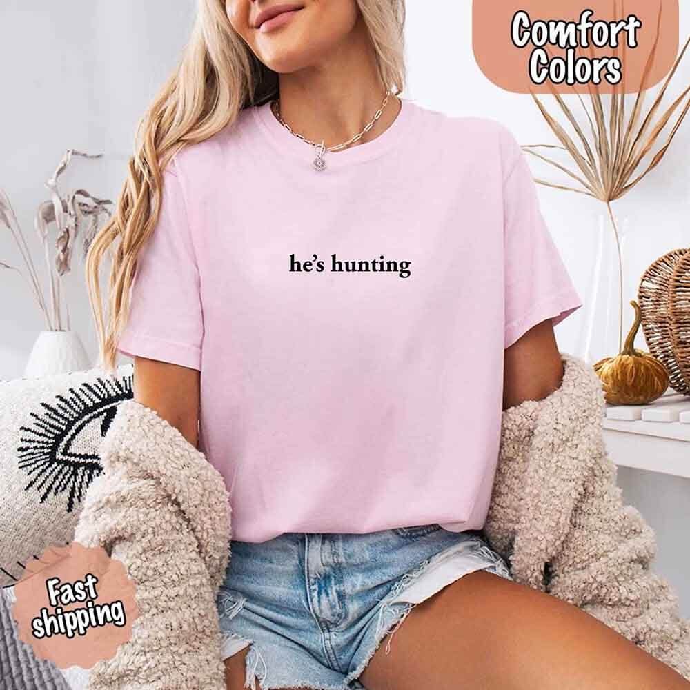 He’s Hunting – Funny Outdoor Lifestyle Comfort Colors Shirt for Women