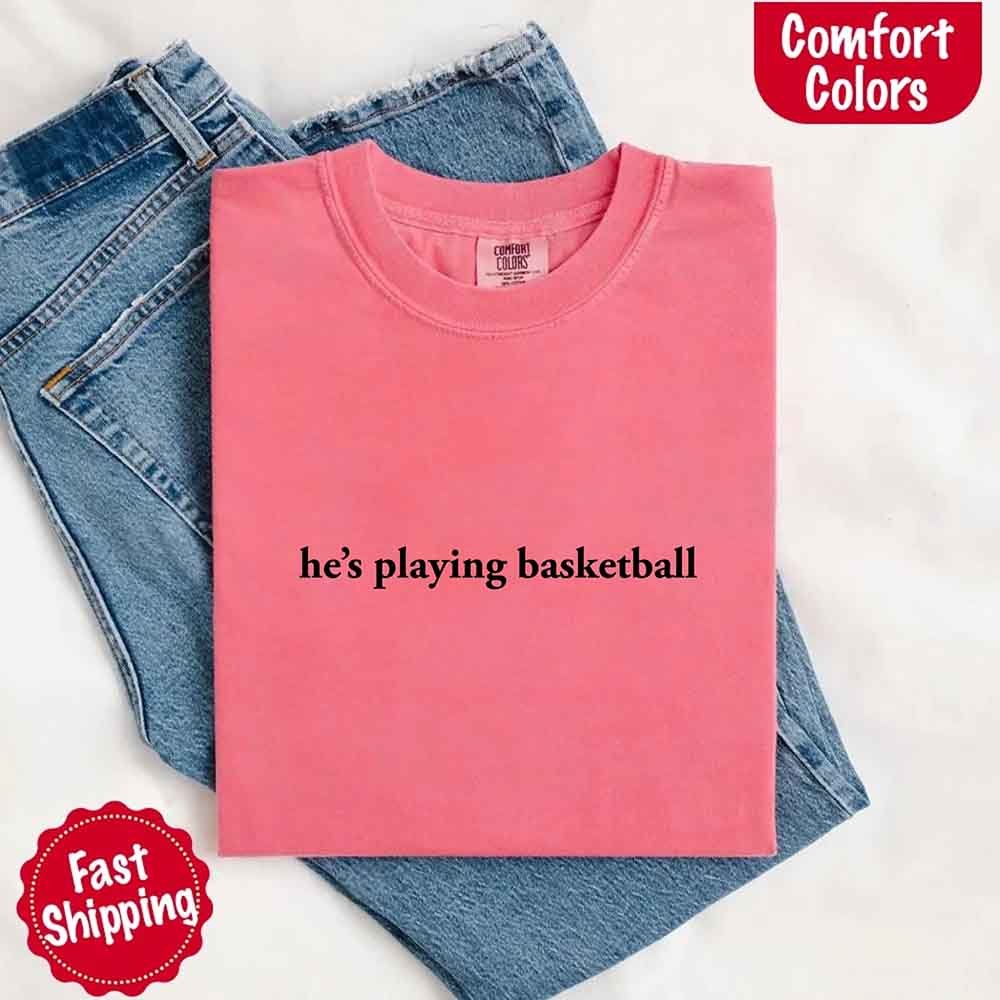 He’s Playing Basketball – Funny Sports Girlfriend Comfort Colors Shirt for Women