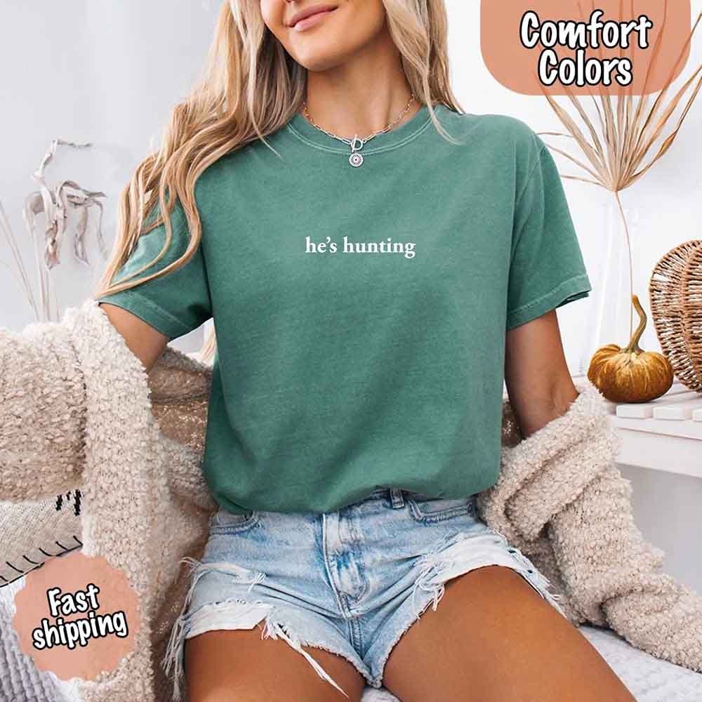 He’s Hunting – Funny Outdoor Lifestyle Comfort Colors Shirt for Women