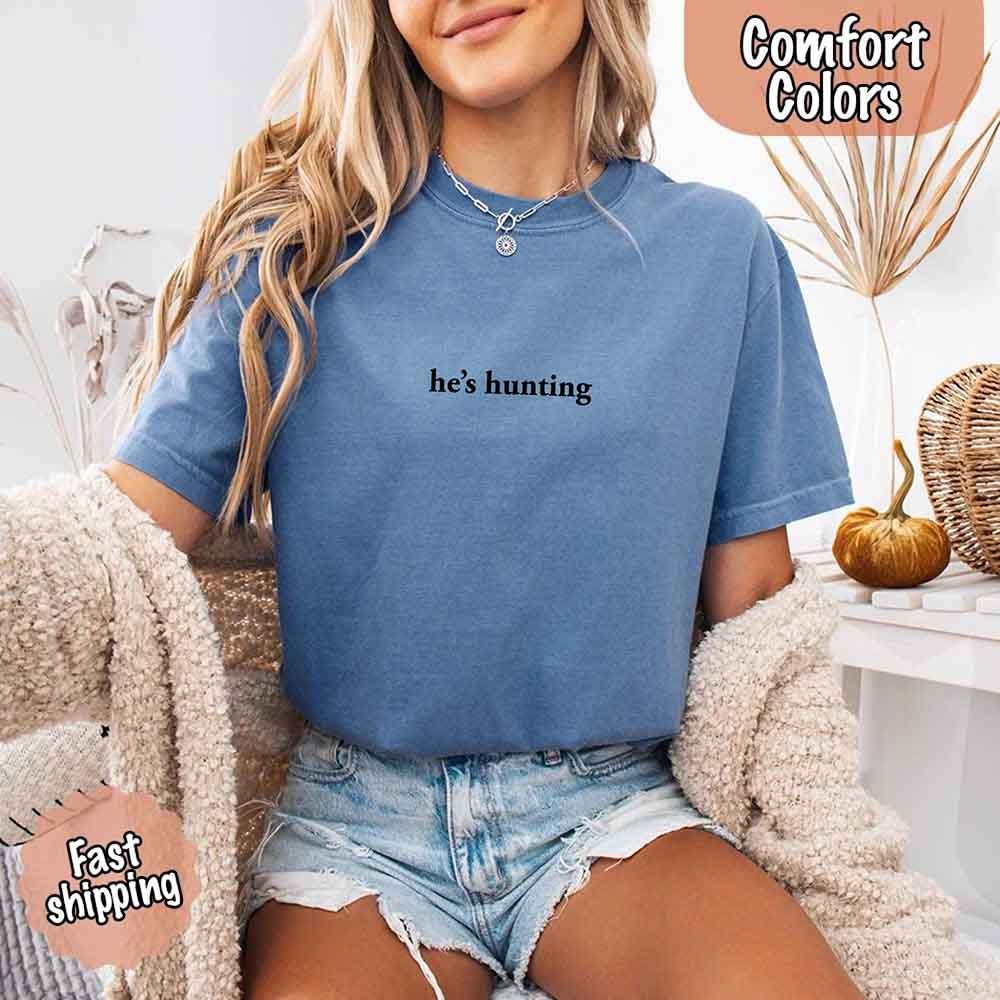 He’s Hunting – Funny Outdoor Lifestyle Comfort Colors Shirt for Women