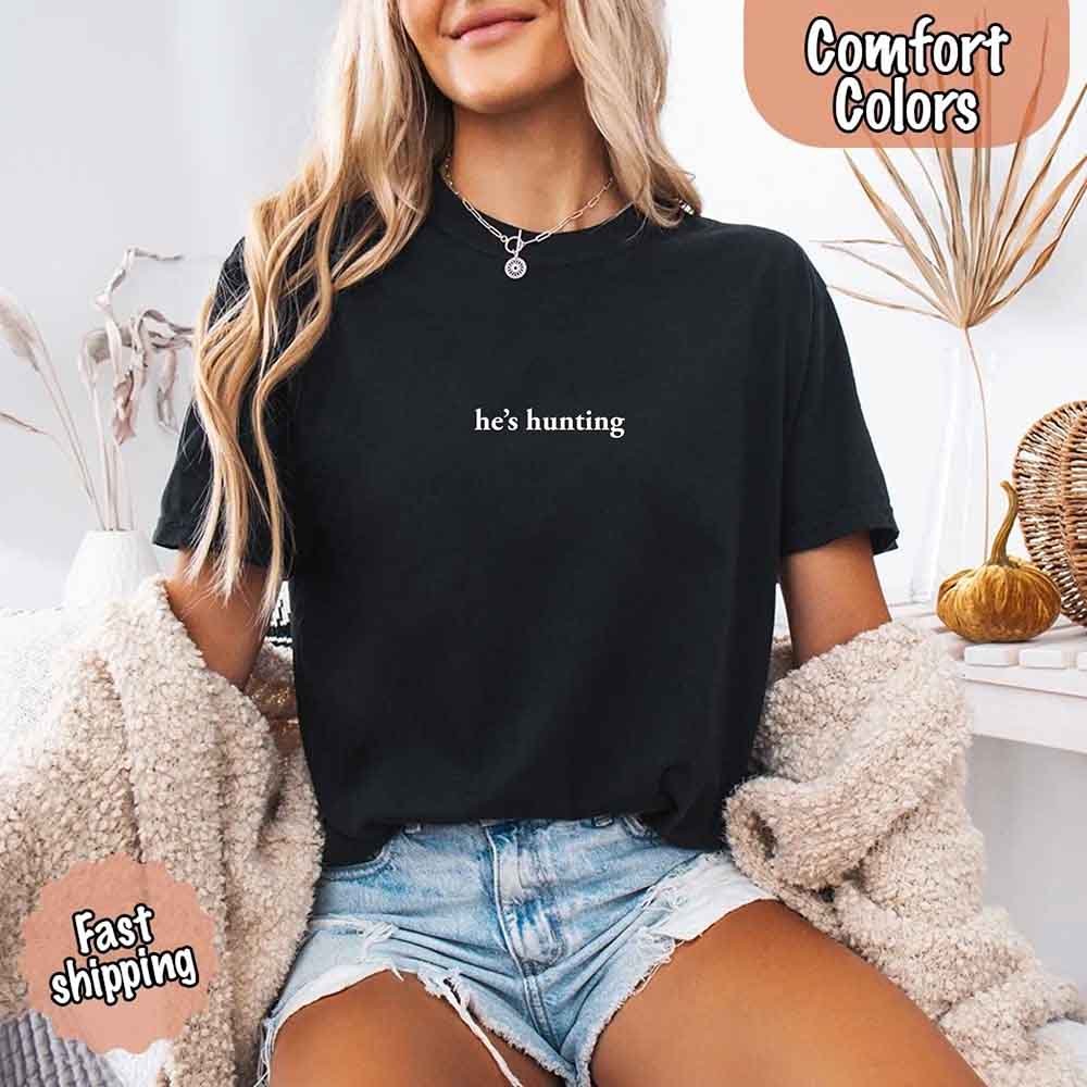 He’s Hunting – Funny Outdoor Lifestyle Comfort Colors Shirt for Women