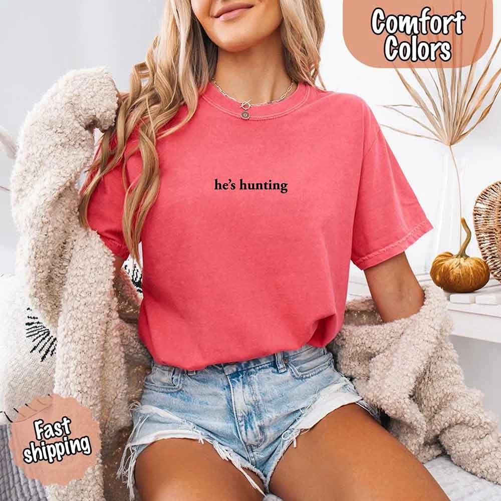 He’s Hunting – Funny Outdoor Lifestyle Comfort Colors Shirt for Women