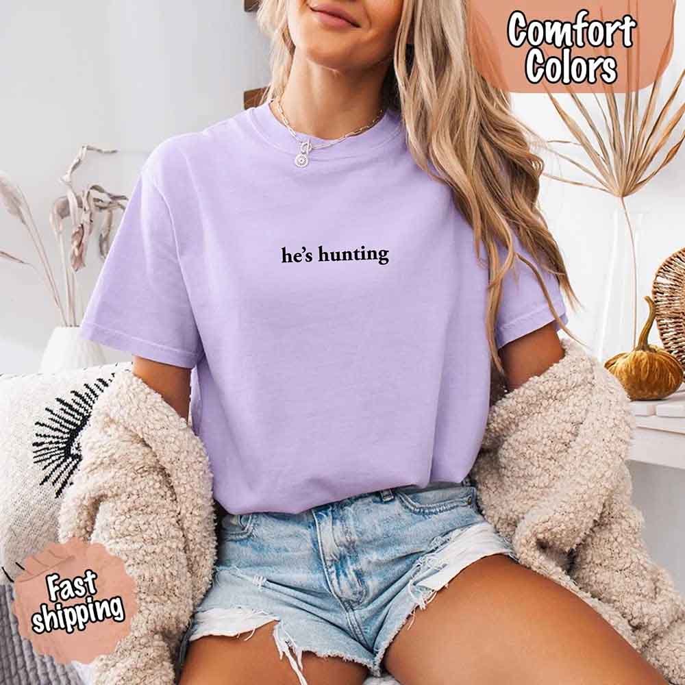He’s Hunting – Funny Outdoor Lifestyle Comfort Colors Shirt for Women