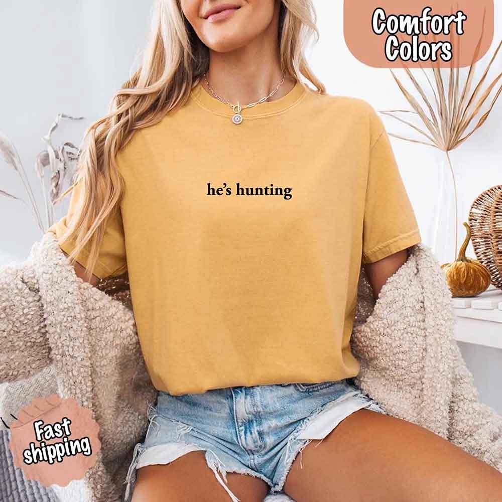 He’s Hunting – Funny Outdoor Lifestyle Comfort Colors Shirt for Women