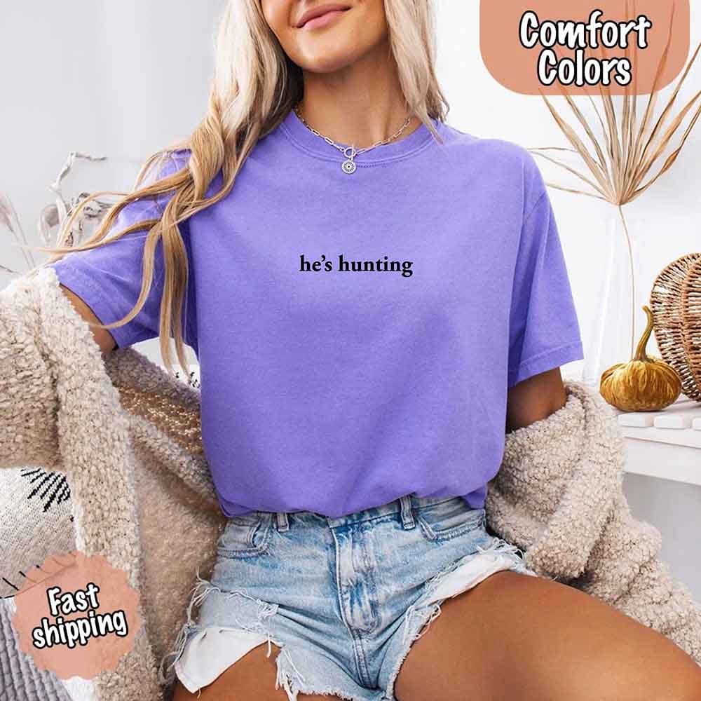 He’s Hunting – Funny Outdoor Lifestyle Comfort Colors Shirt for Women