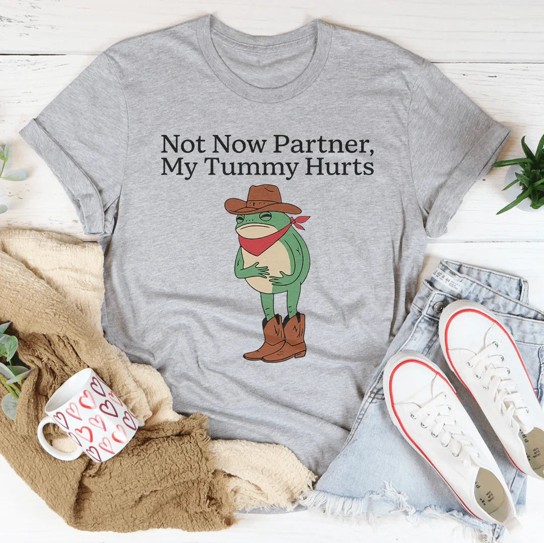Not Now Partner My Tummy Hurts Tee