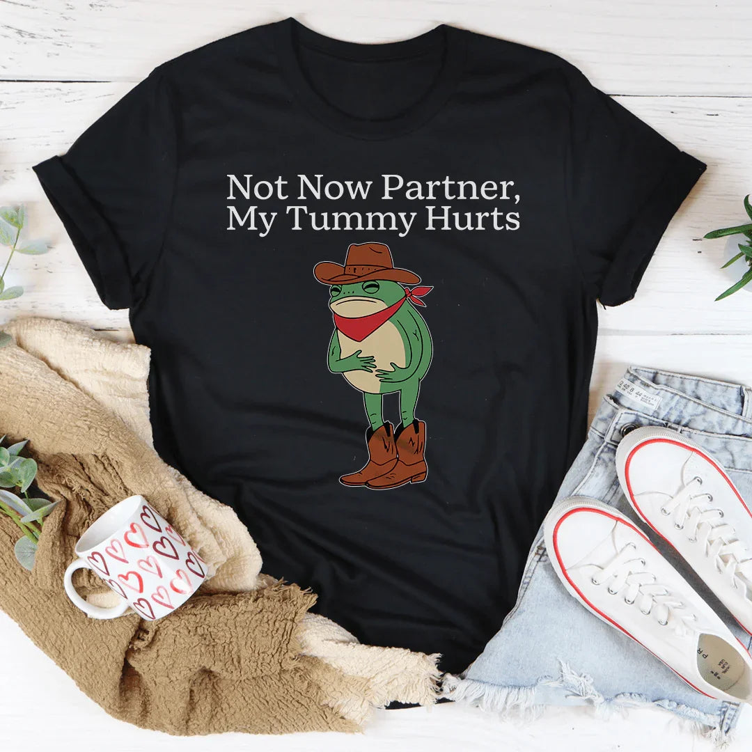 Not Now Partner My Tummy Hurts Tee