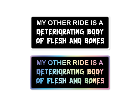 My Other Ride Is A Deteriorating Body Of Flesh And Bones Bumper Sticker