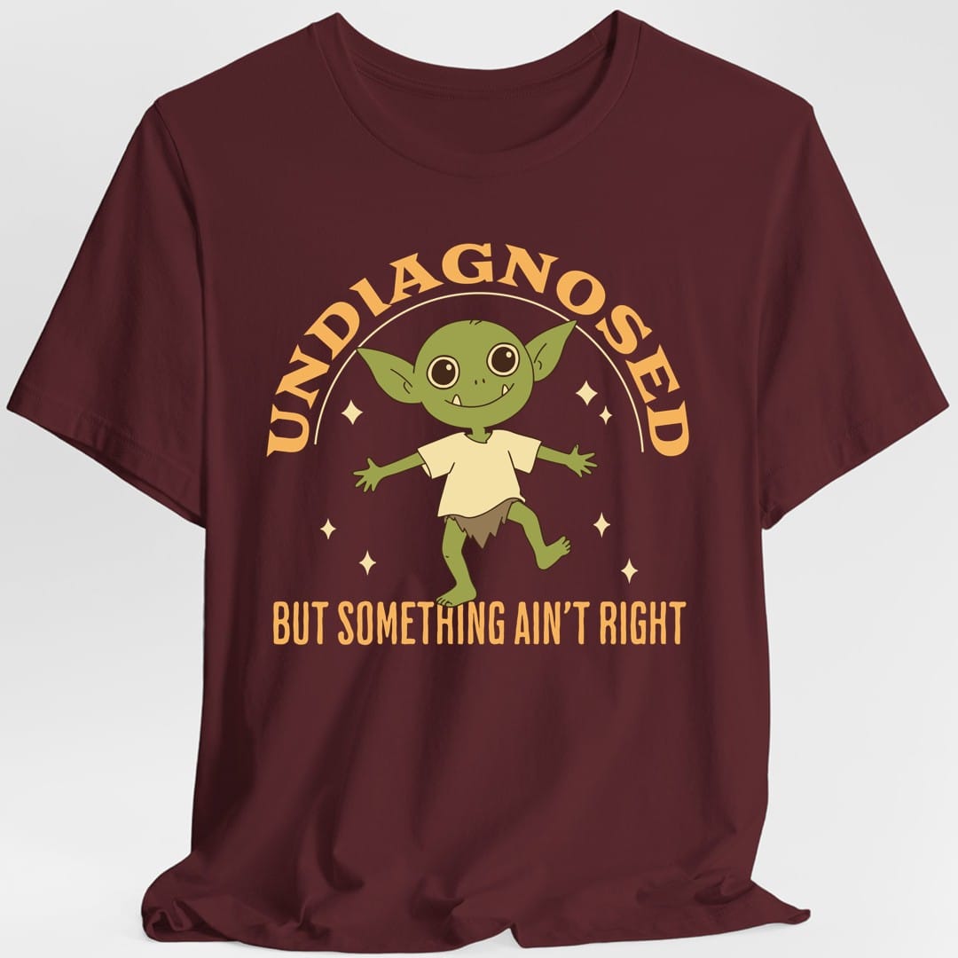 Undiagnosed But Something Ain't Right T-Shirt
