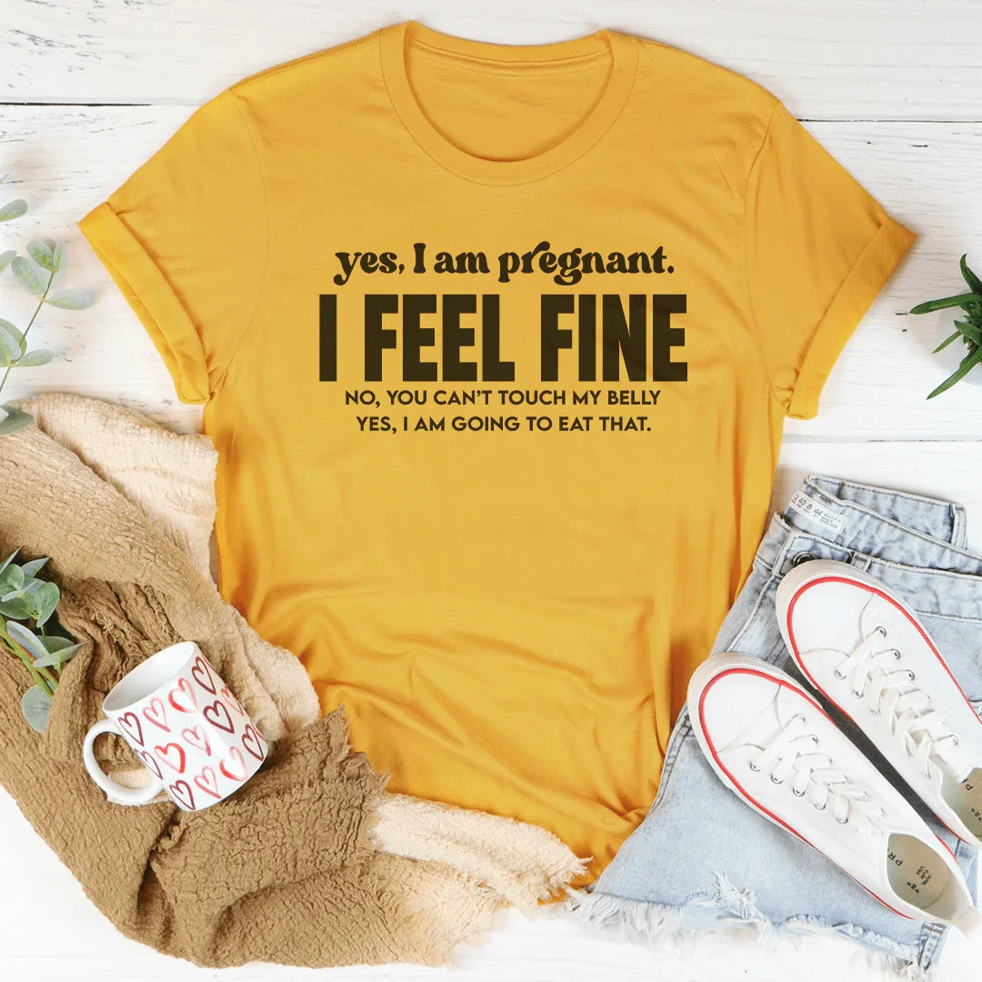 Yes I Am Pregnant I Feel Fine Tee
