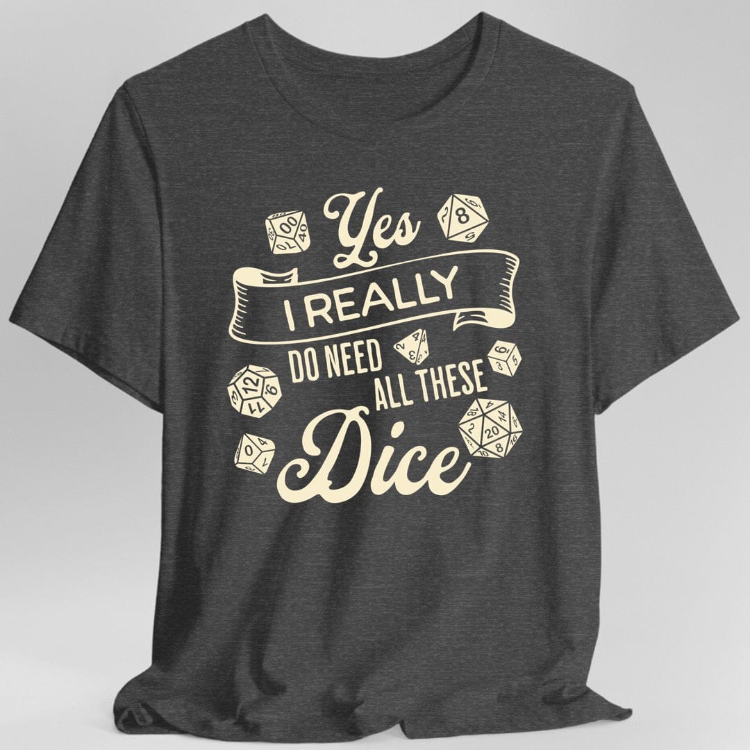 Yes I Really Do Need All These Dice Shirt