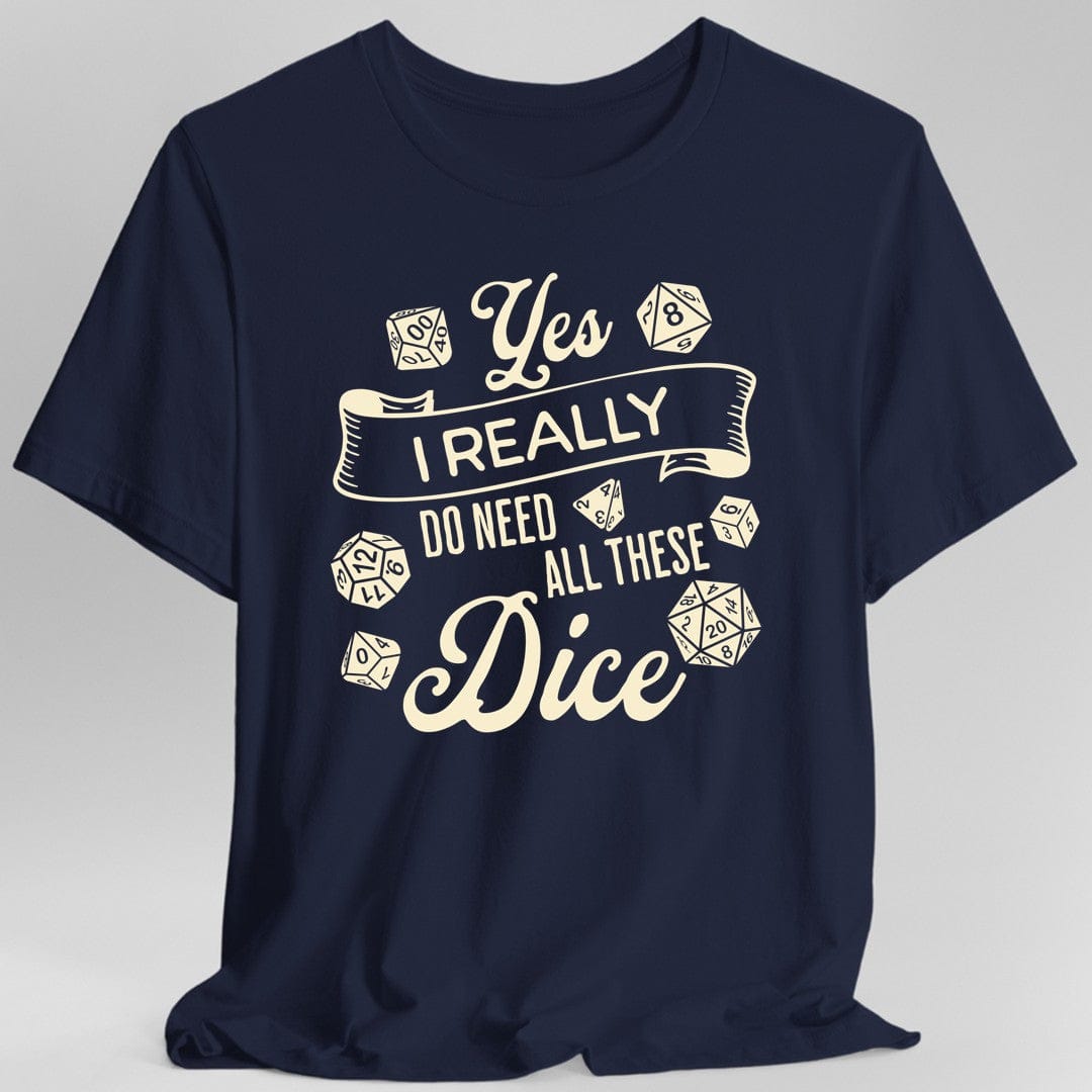 Yes I Really Do Need All These Dice Shirt